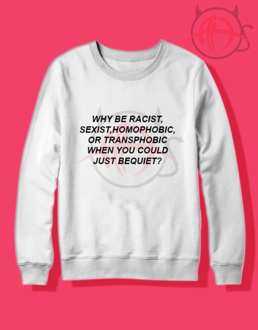 Why Be Racist Quotes Sweatshirt