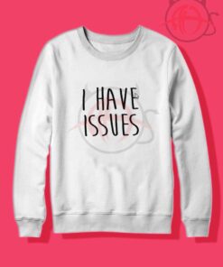 I Have Issues Crewneck Sweatshirt