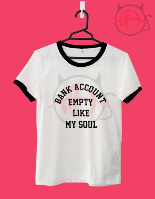 Bank Account Empty Like My Soul Unisex Ringer T Shirt