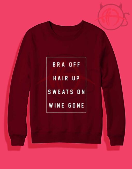 Bra Off Hair Up Sweats On Wine Gone Crewneck Sweatshirt