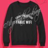 I Don’t Need You I Have Wifi Crewneck Sweatshirt