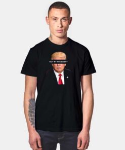 Donald Trump Not My President T Shirt