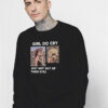 Girl Do Cry Just Not Out Of Their Eyes Sweatshirt
