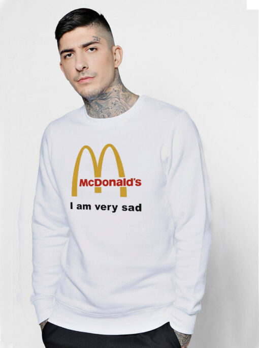 Mcdonald's I Am Very Sad Funny Sweatshirt