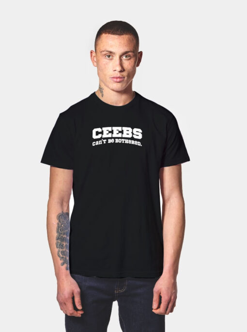 Ceebs Can't Be Bothered T Shirt